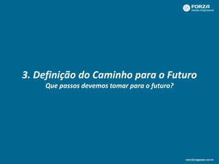 3. Definição do Caminho para o Futuro
Que passos devemos tomar para o futuro?
 