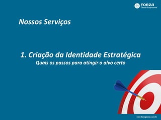 1. Criação da Identidade Estratégica
Quais os passos para atingir o alvo certo
Nossos Serviços
 