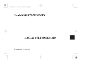 Honda Motor Co., Ltd. 2005
MANUAL DEL PROPIETARIO
Honda NSS250X/NSS250EX
05/03/11 14:01:39 35KSV600_001
 