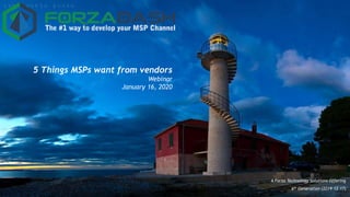A Forza Technology Solutions Offering
6th Generation (2019-12-17)
5 Things MSPs want from vendors
Webinar
January 16, 2020
 