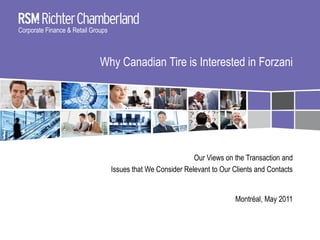 Corporate Finance & Retail Groups



                              Why Canadian Tire is Interested in Forzani




                                                               Our Views on the Transaction and
                                    Issues that We Consider Relevant to Our Clients and Contacts


                                                                             Montréal, May 2011
 