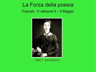 La Forza della poesia
Frascati, IV edizione 5 – 9 Maggio
EMILY DICKINSON
 