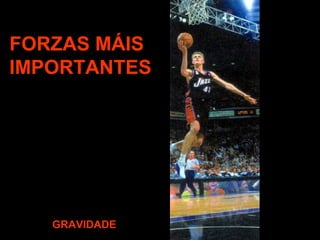FORZAS MÁIS
IMPORTANTES

GRAVIDADE

 