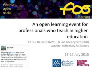 An open learning event for
professionals who teach in higher
education
Chrissi Nerantzi (MMU) & Sue Beckingham (SHU)
together with many facilitators
13-17 July 2015
 