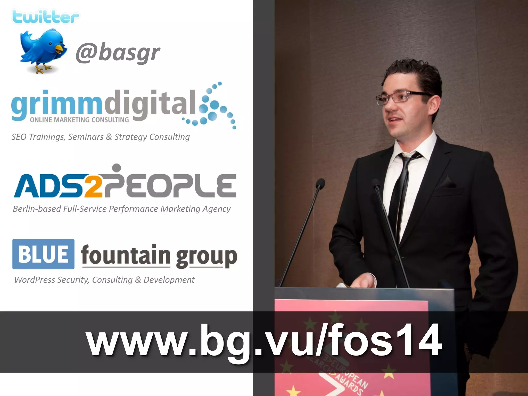 @basgr
SEO Trainings, Seminars & Strategy Consulting

Berlin-based Full-Service Performance Marketing Agency

WordPress Security, Consulting & Development

www.bg.vu/fos14

 