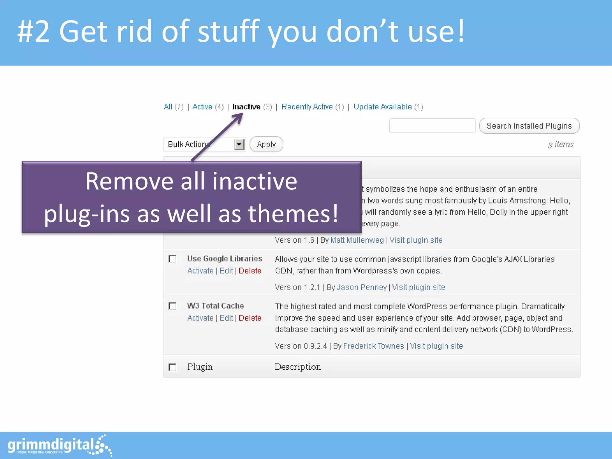 #2 Get rid of stuff you don’t use!

Remove all inactive
plug-ins as well as themes!

 