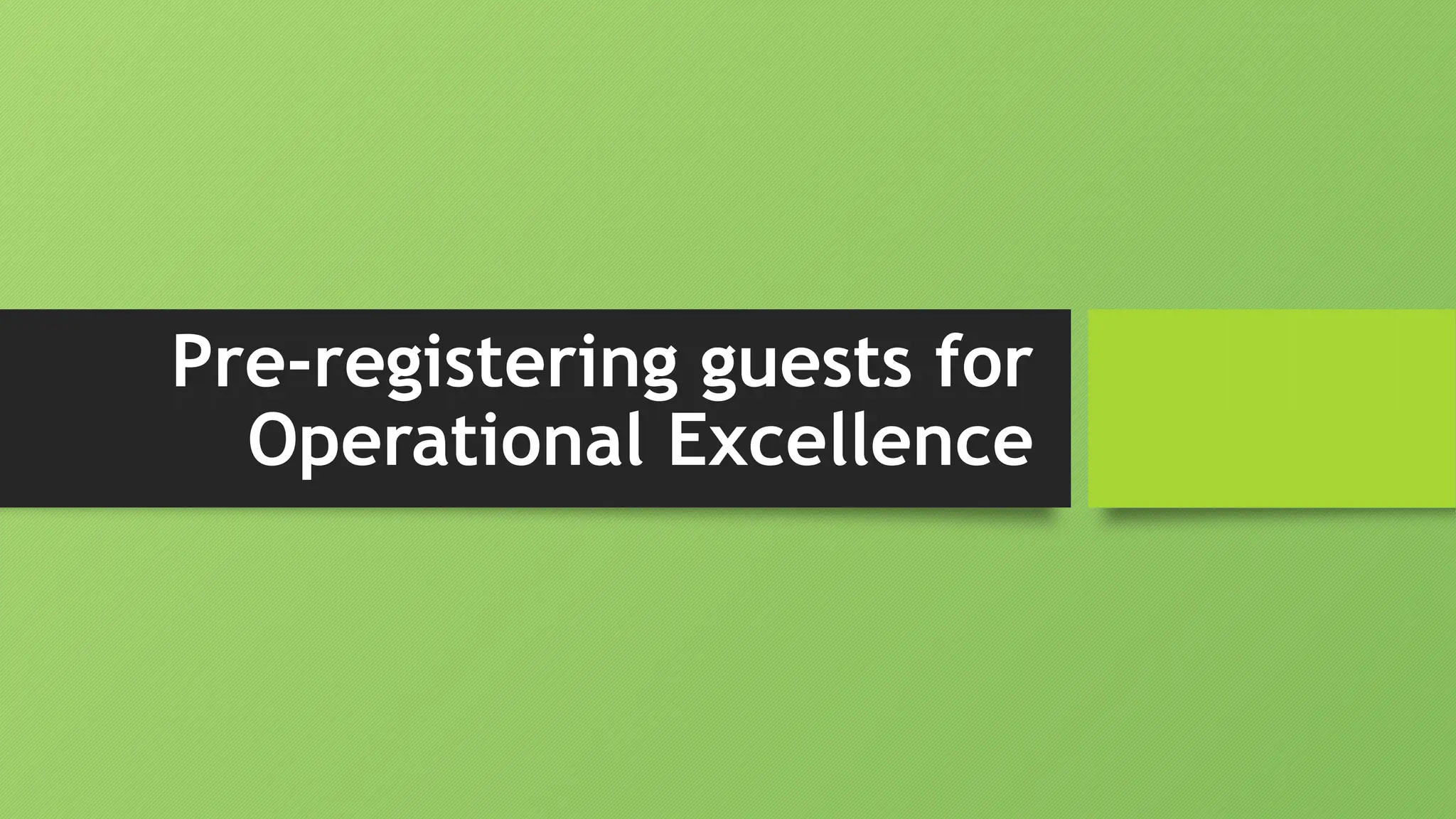 Pre-registering guests for
Operational Excellence
 