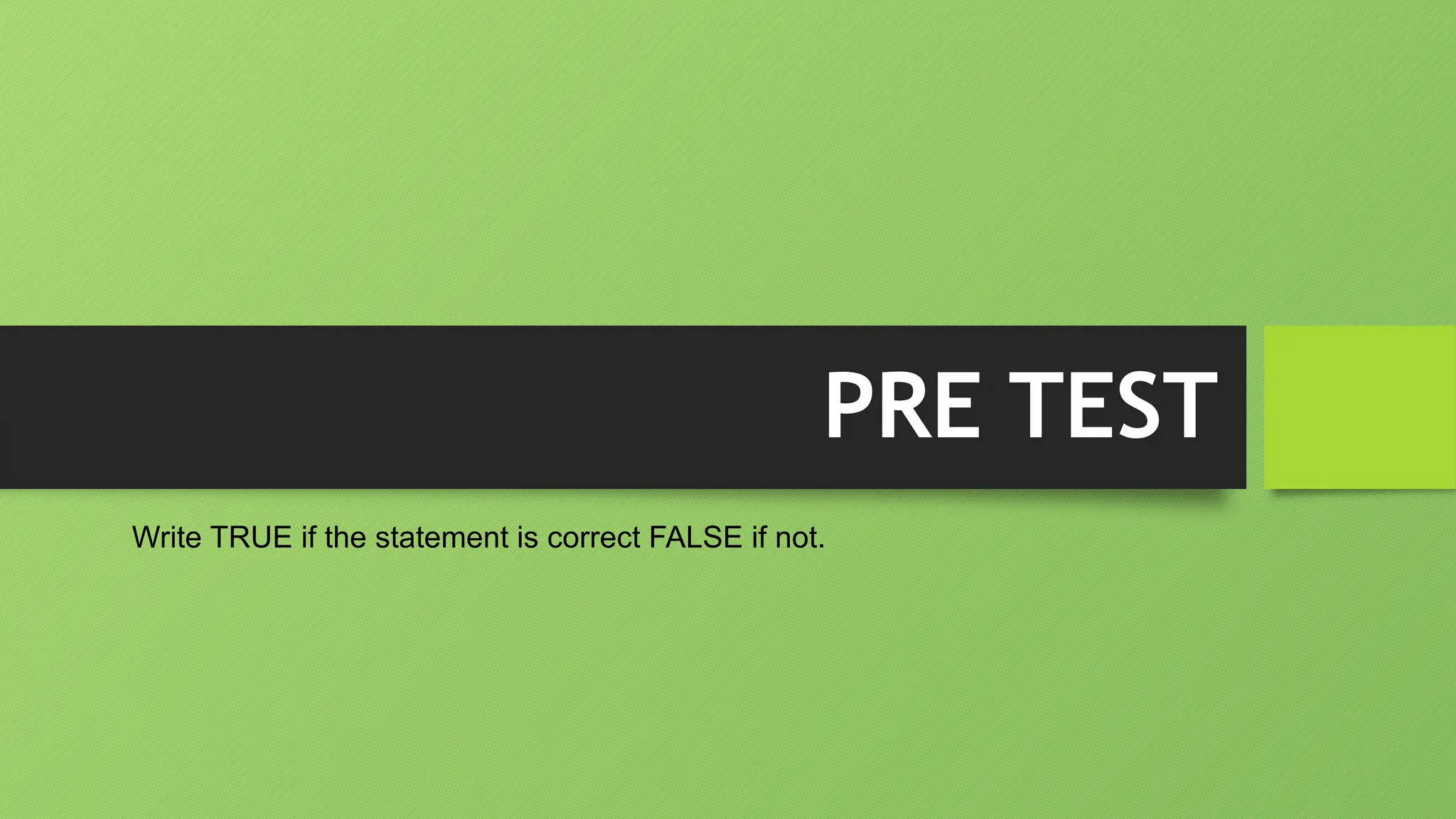 PRE TEST
Write TRUE if the statement is correct FALSE if not.
 