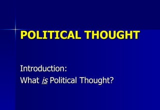 POLITICAL THOUGHT Introduction:  What  is  Political Thought? 