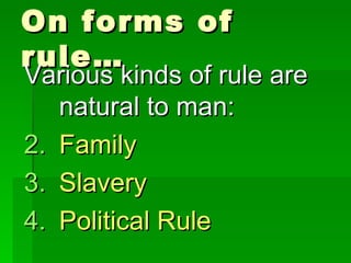 On forms of rule… Various kinds of rule are natural to man: Family Slavery Political Rule 