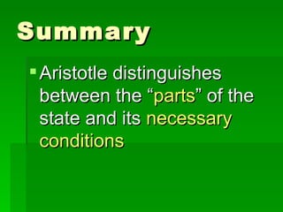 Summary Aristotle distinguishes between the “ parts ” of the state and its  necessary conditions 