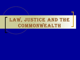 LAW, JUSTICE AND THE COMMONWEALTH 