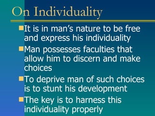 On Individuality It is in man’s nature to be free and express his individuality Man possesses faculties that allow him to discern and make choices To deprive man of such choices is to stunt his development The key is to harness this individuality properly 