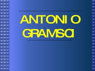 ANTONIO GRAMSCI 