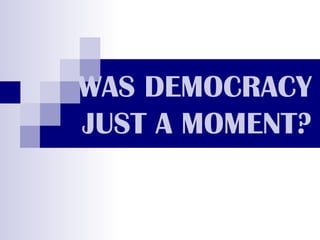 WAS DEMOCRACY JUST A MOMENT? 