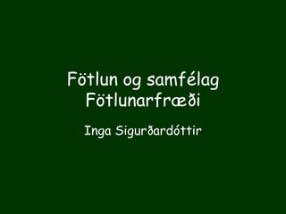 Fötlun og samfélag
Fötlunarfræði
Inga Sigurðardóttir
 