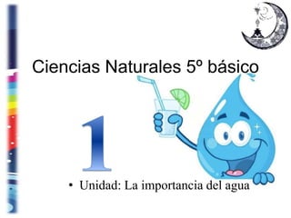 Ciencias Naturales 5º básico
• Unidad: La importancia del agua
 