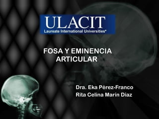 FOSA Y EMINENCIA ARTICULAR  Dra. Eka Pérez-Franco Rita Celina Marín Díaz 