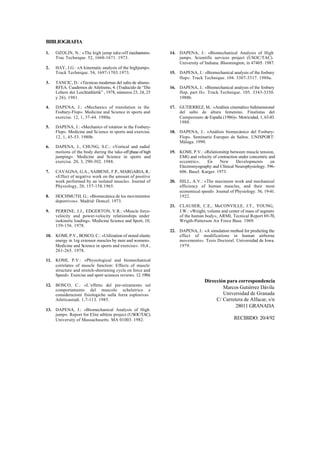 BIBLIOGRAFIA

1.   OZOLIN, N.: «The high jump take-off mechanism».         14. DAPENA, J.: «Biomechanical Analysis of High
     Trac Technique. 52, 1668-1671. 1973.                        jump». Scientific services project (USOC/TAC).
                                                                 University of Indiana: Bloomington, in 47405. 1987.
2.   HAY, J.G.: «A kinematic analysis of the highjump».
     Track Technique. 54, 1697-1703.1973.                    15. DAPENA, J.: «Biomechanical analysis of the fosbury
                                                                 flop». Track Technique. 104. 3307-3317. 1988a.
3.   TANCIC, D.: «Técnicas modernas del salto de altura».
     RFEA. Cuadernos de Atletismo, 4. (Traducido de “Die     16. DAPENA, J.: «Biomechanical analysis of the fosbury
     Lehere der Leichtathletik” , 1978, números 23, 24, 25       flop, part II». Track Technique. 105. 3343-3350.
     y 26). 1981.                                                1988b.

4.   DAPENA, J.: «Mechanics of translation in the            17. GUTIERREZ, M.: «Análisis cinemático bidimensional
     Fosbury-Flop». Medicine and Science in sports and           del salto de altura femenino. Finalistas del
     exercise. 12, 1, 37-44. 1980a.                              Campeonato de España (1986)». Motricidad, 1, 63-83.
                                                                 1988.
5.   DAPENA, J.: «Mechanics of rotation in the Fosbury-
     Flop». Medicine and Science in sports and exercise.     18. DAPENA, J.: «Análisis biomecánico del Fosbury-
     12, 1, 45-53. 1980b.                                        Flop». Seminario Europeo de Saltos. UNISPORT:
                                                                 Málaga. 1990.
6.   DAPENA, J., CHUNG, S.C.: «Vertical and radial
     motions of the body during the take-off phase of high   19. KOMI, P.V.: «Relationship between muscle tension,
     jumping». Medicine and Science in sports and                EMG and velocity of contraction under concentric and
     exercise. 20, 3, 290-302. 1988.                             eccentric».   En     New      Developments        en
                                                                 Electromyography and Clínical Neurophysiology. 596-
7.   CAVAGNA, G.A., SAIBENE, F.P., MARGARIA, R.:                 606. Basel: Karger. 1973.
     «Effect of negative work on the amount of positive
     work performed by an isolated muscle». Journal of       20. HILL, A.V.: «The maximum work and mechanical
     Physiology, 20, 157-158.1965.                               efficiency of human muscles, and their most
                                                                 economical speed». Joumal of Physiology. 56, 19-41.
8.   HOCHMUTH, G.: «Biomecánica de los movimientos               1922.
     deportivos». Madrid: Doncel. 1973.
                                                             21. CLAUSER, C.E., McCONVILLE, J.T., YOUNG,
9.   PERRINE, J.J., EDGERTON, V.R.: «Muscle force-               J.W.: «Weight, volume and center of mass of segmets
     velocity and power-velocity relationships under             of the human body», ARML Tecnical Report 69-70,
     isokinetic loading». Medicine Science and Sport, 10,        Wrigth-Patterson Air Force Base. 1969.
     159-156. 1978.
                                                             22. DAPENA, J.: «A simulation method for predicting the
10. KOMI, P.V., BOSCO, C.: «Utilization of stored elastic        effect of modifications in human airborne
    energy in 1eg extensor muscles by men and women».            movements». Tesis Doctoral. Universidad de Iowa.
    Medicine and Science in sports and exercise». 10,4 ,         1979.
    261-265. 1978.

11. KOMI, P.V.: «Physiological and biomechanical
    correlates of muscle function: Effects of muscle
    structure and stretch-shortening cycle on force and
    Speed». Exercise and sport sciences reviews. 12. 1984.
                                                                               Dirección para correspondencia
12. BOSCO, C.: «L’effetto del pre-stiramento sul
    comportamento del muscolo scheletrico e
                                                                                       Marcos Gutiérrez Dávila
    considerazioni fisiologiche sulla forza esplosiva».                                Universidad de Granada
    Atleticastudi. 1,7-113. 1985.                                                   C/ Carretera de Alfacar, s/n
                                                                                             28011 GRANADA
13. DAPENA, J.: «Biomechanical Analysis of High
    jump». Report for Elite athlete project (USOC/TAC).
    University of Massachusetts. MA 01003. 1982.                                               RECIBIDO: 20/4/92
 