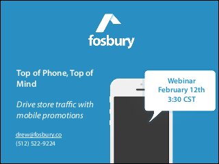 Top of Phone, Top of
Mind
!

Drive store traﬃc with
mobile promotions
drew@fosbury.co
(512) 522-9224

Webinar
February 12th
3:30 CST

 