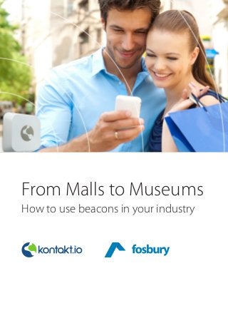 From Malls to Museums 
How to use beacons in your industry 
 