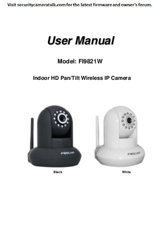 User Manual
Model: FI9821W
Indoor HD Pan/Tilt Wireless IP Camera

Black

White

 