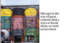 Silos get in the
way of great
content: ﬁnd a
ways to break
them, or work
across them
© Brilliant Noise 2016
 