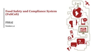 Food Safety and Compliance System
(FoSCoS)
FSSAI
Version 1.0
 