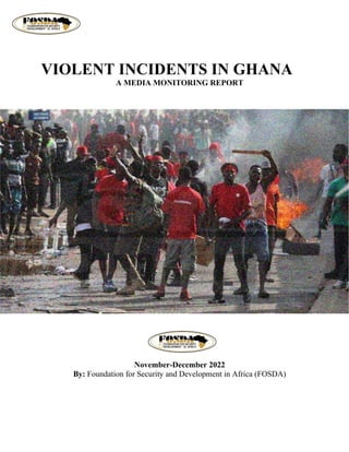 VIOLENT INCIDENTS IN GHANA
A MEDIA MONITORING REPORT
November-December 2022
By: Foundation for Security and Development in Africa (FOSDA)
 