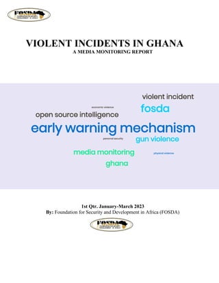 VIOLENT INCIDENTS IN GHANA
A MEDIA MONITORING REPORT
1st Qtr. January-March 2023
By: Foundation for Security and Development in Africa (FOSDA)
 