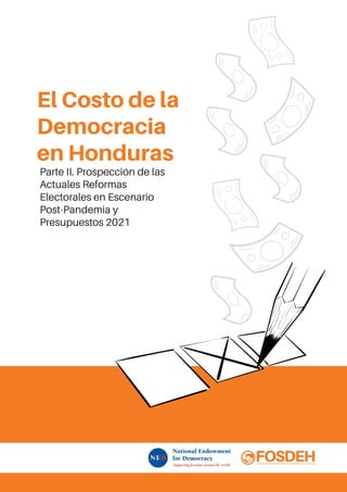 El Costo de la
Democracia
en Honduras
Parte II. Prospección de las
Actuales Reformas
Electorales en Escenario
Post-Pandemia y
Presupuestos 2021
 