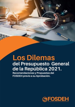 Los Dilemas
del Presupuesto General
de la República 2021.
Recomendaciones y Propuestas del
FOSDEH previo a su Aprobación.
 