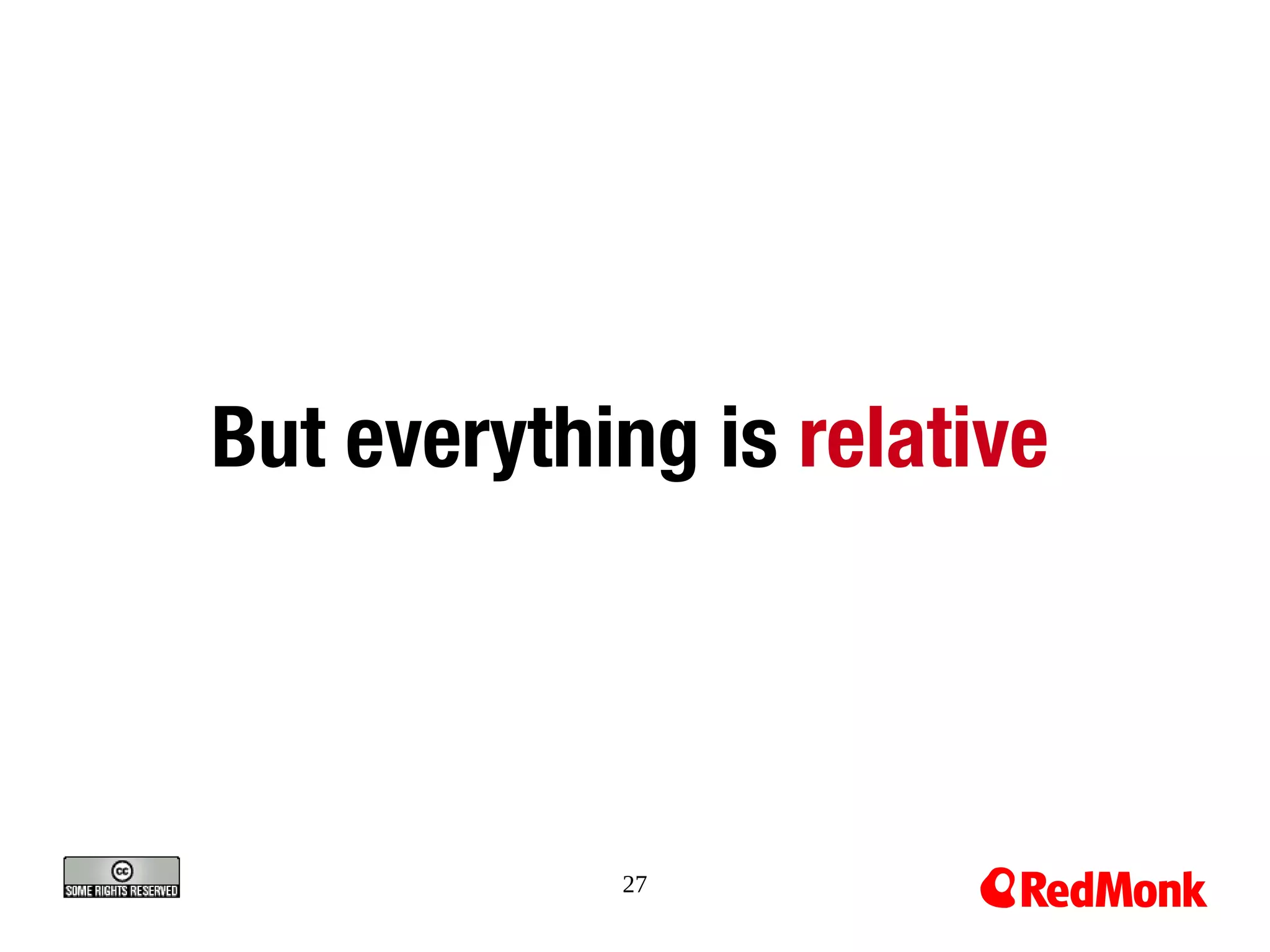 But everything is relative




            27
 