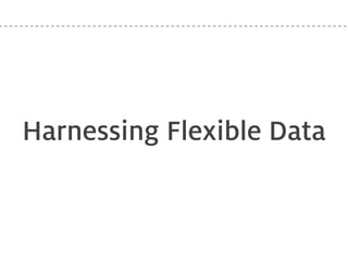 Harnessing Flexible Data
 
