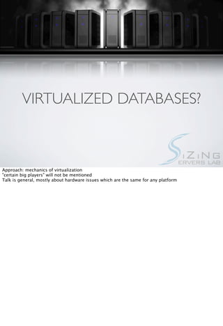 VIRTUALIZED DATABASES?



Approach: mechanics of virtualization
"certain big players" will not be mentioned
Talk is general, mostly about hardware issues which are the same for any platform
 