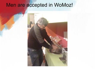 Men are accepted in WoMoz!
 