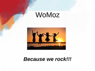 WoMoz




Because we rock!!!
 