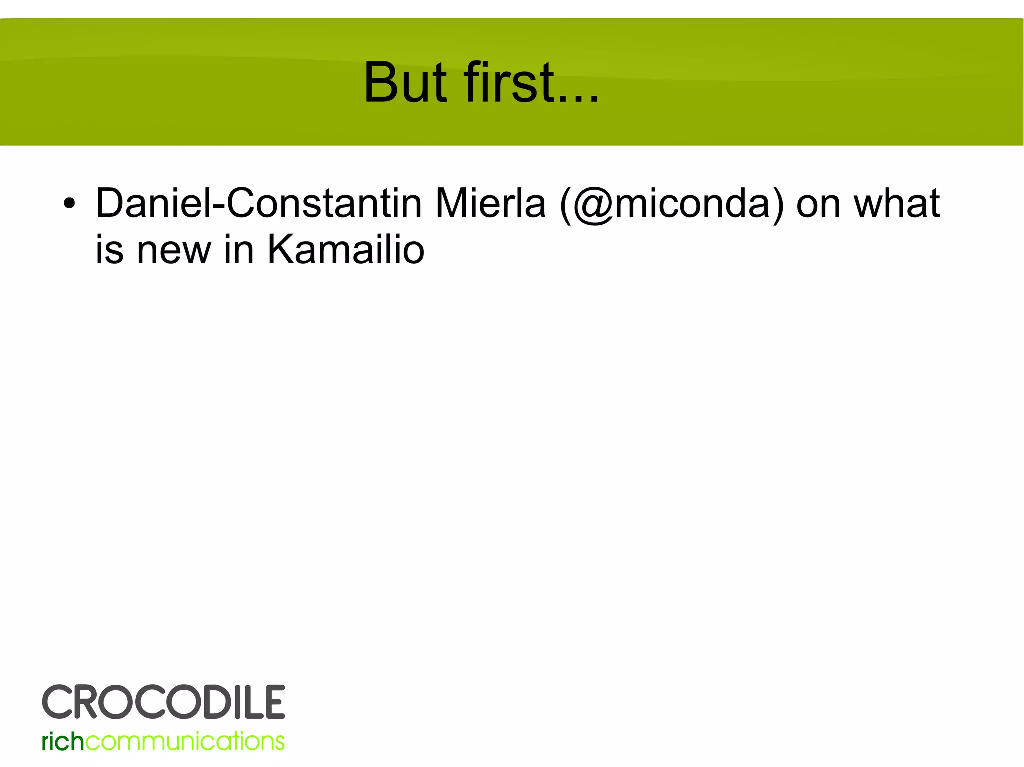 But first...
●

Daniel-Constantin Mierla (@miconda) on what
is new in Kamailio

 