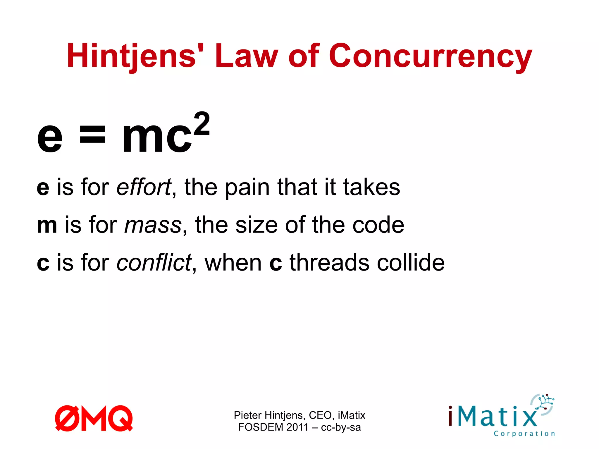 Hintjens' Law of Concurrency e = mc 2 e  is for  effort , the pain that it takes 