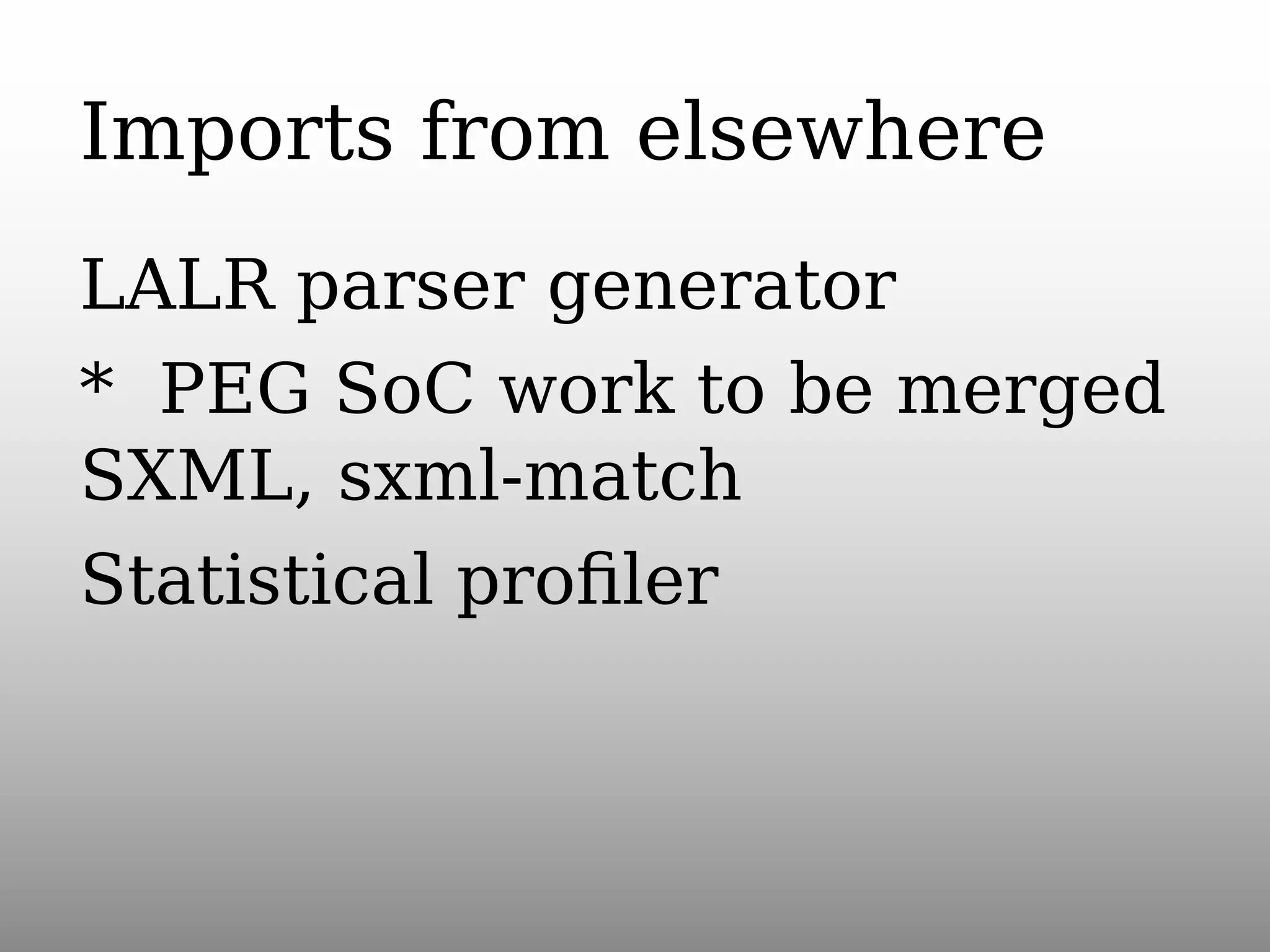 Imports from elsewhere
LALR parser generator
* PEG SoC work to be merged
SXML, sxml-match
Statistical proﬁler

 