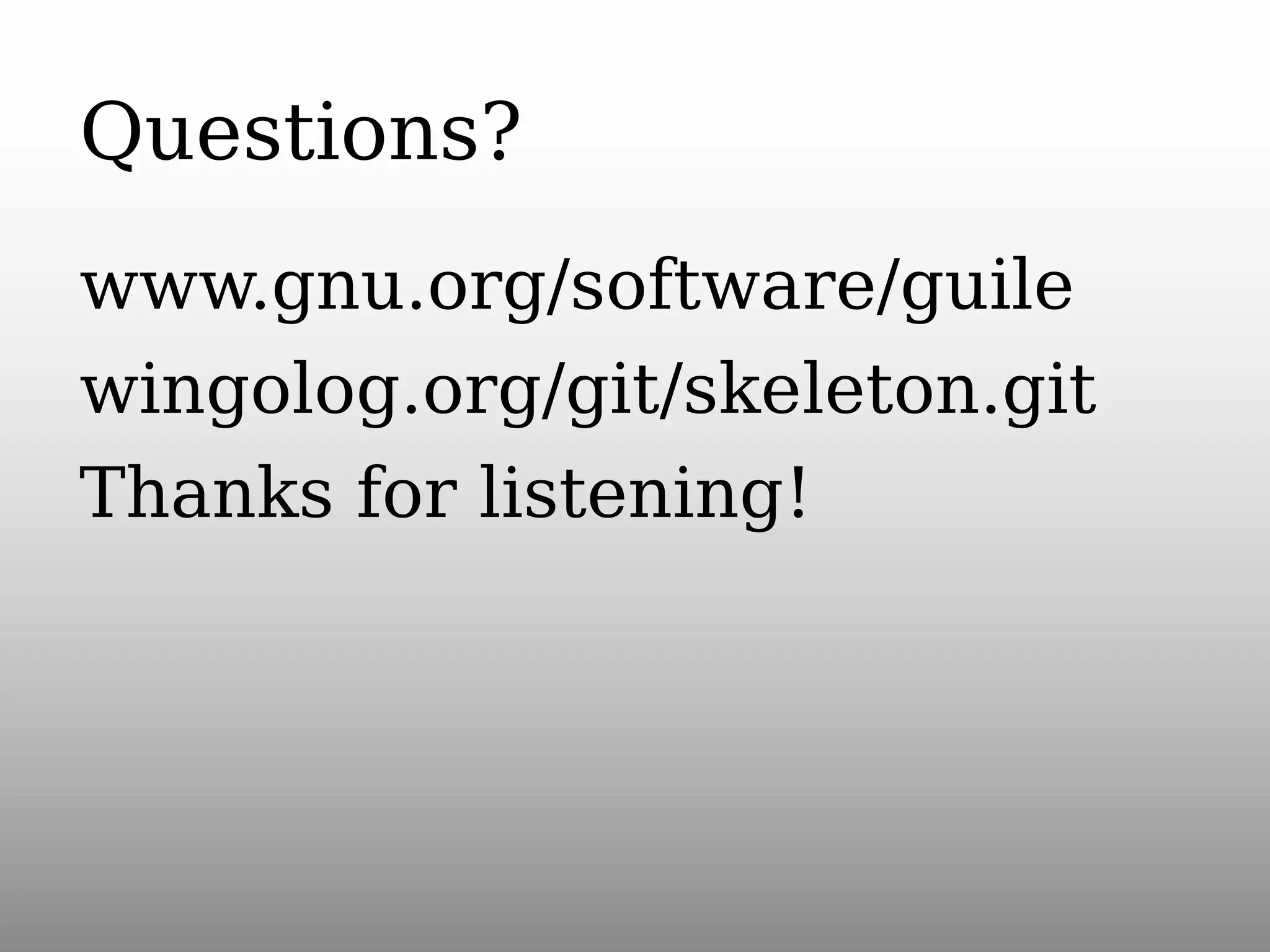 Questions?
www.gnu.org/software/guile
wingolog.org/git/skeleton.git
Thanks for listening!

 