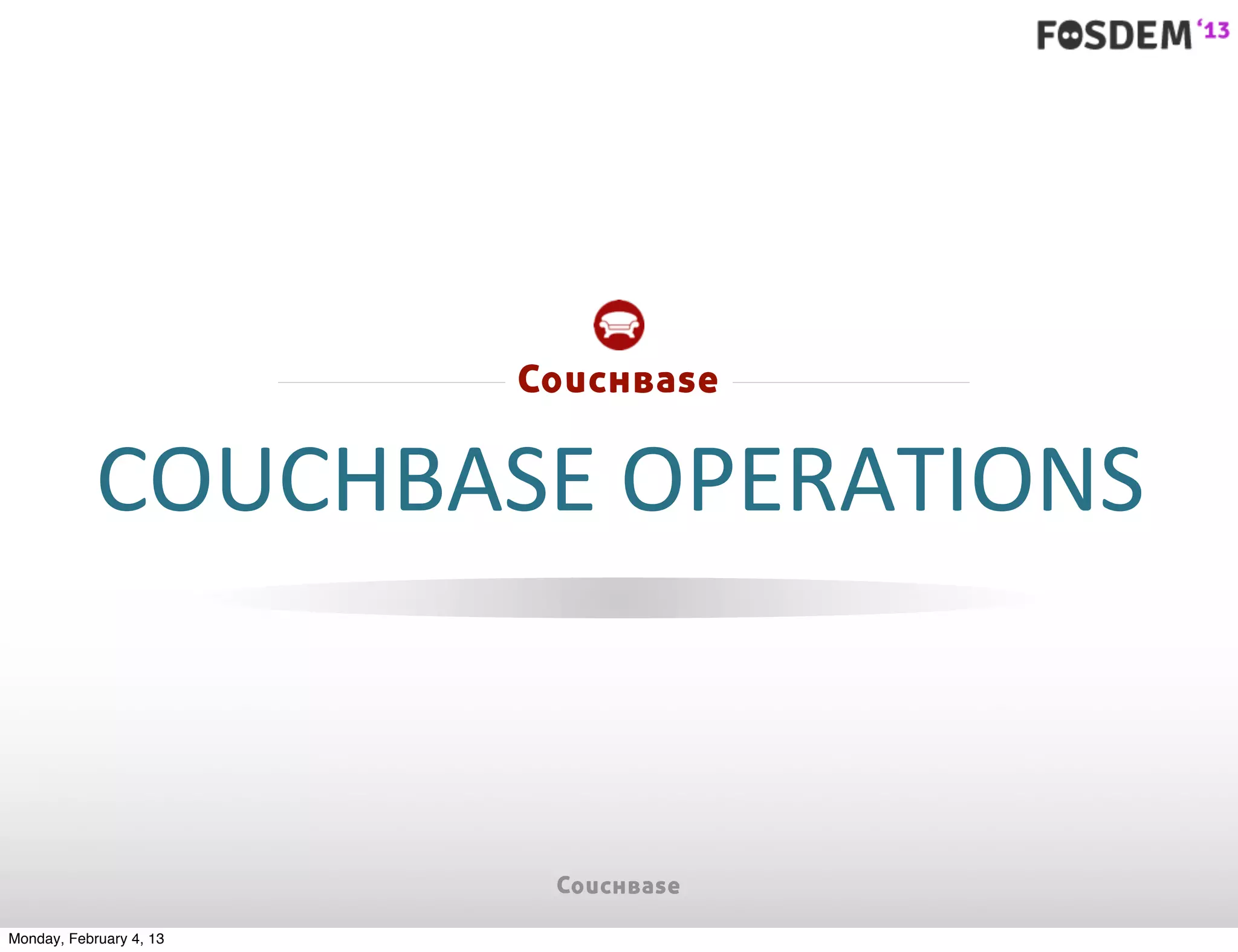 COUCHBASE	
  OPERATIONS



Monday, February 4, 13
 