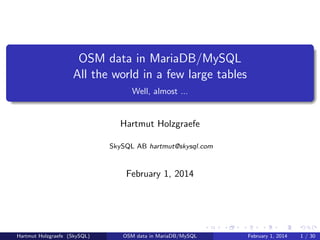 OSM data in MariaDB/MySQL
All the world in a few large tables
Well, almost ...

Hartmut Holzgraefe
SkySQL AB hartmut@skysql.com

February 1, 2014

Hartmut Holzgraefe (SkySQL)

OSM data in MariaDB/MySQL

February 1, 2014

1 / 30

 