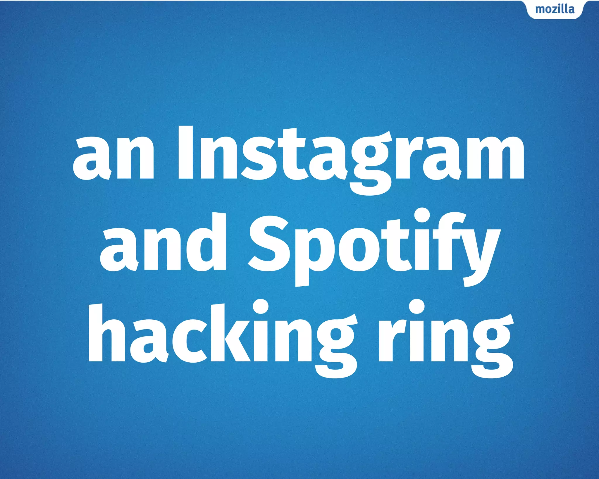 an Instagram
and Spotify
hacking ring
 