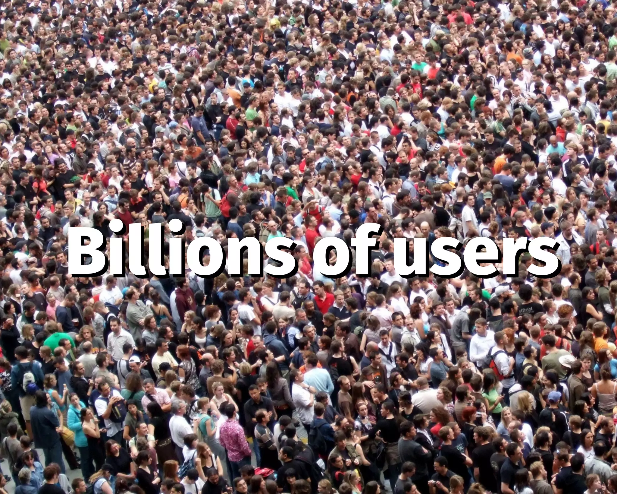 Billions of usersBillions of users
 
