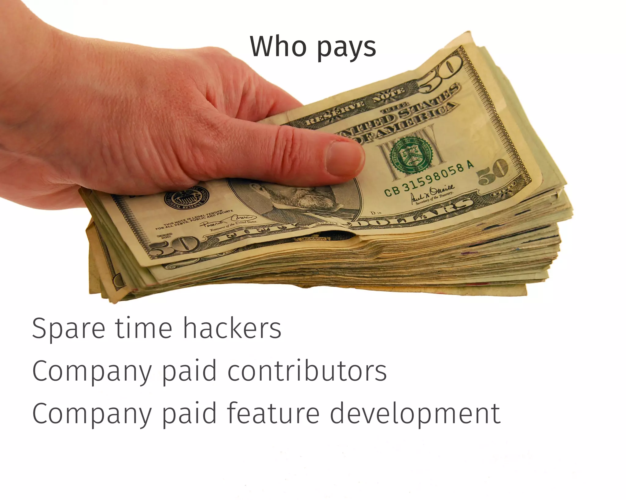 Who pays
Spare time hackers
Company paid contributors
Company paid feature development
 