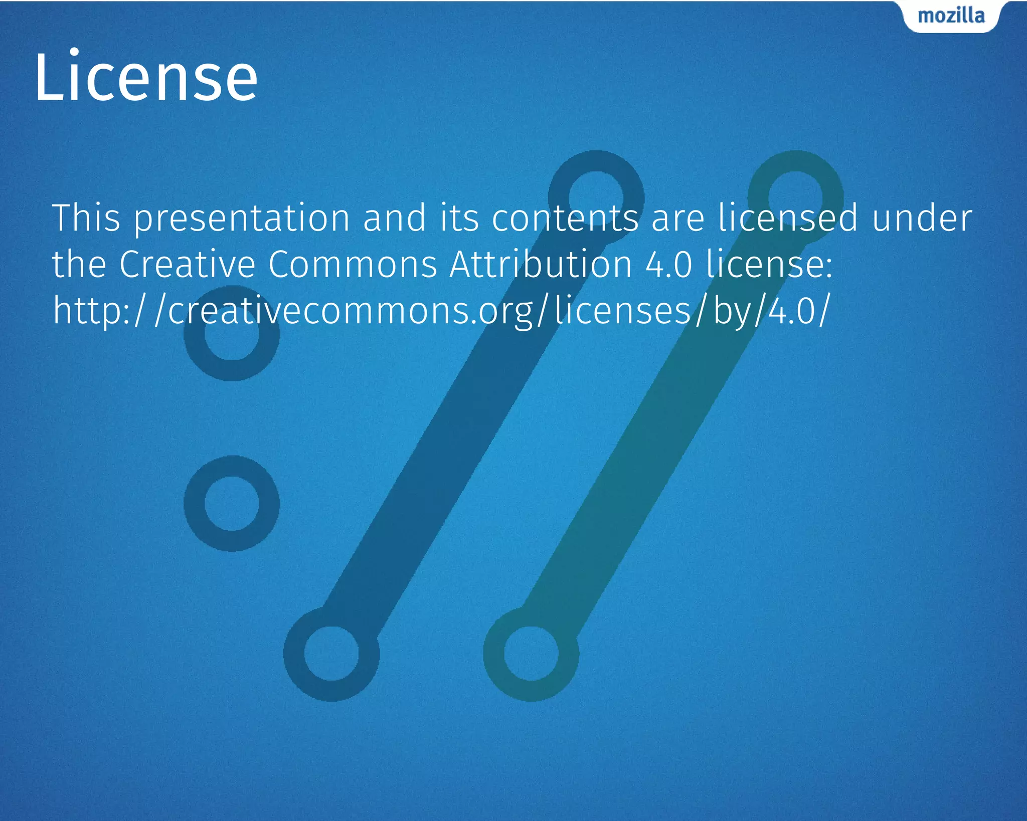 License
This presentation and its contents are licensed under
the Creative Commons Attribution 4.0 license:
http://creativecommons.org/licenses/by/4.0/
 