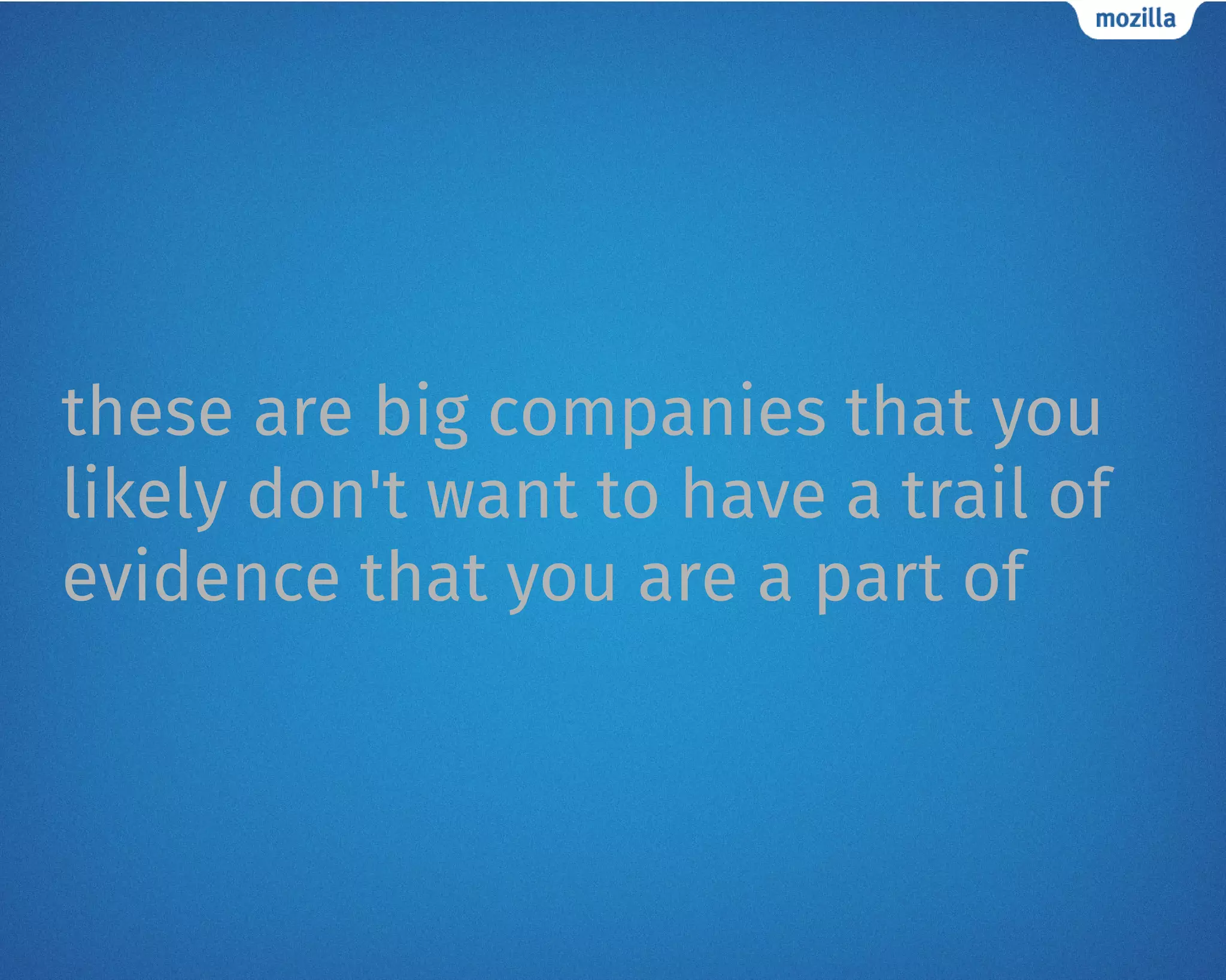 these are big companies that you
likely don't want to have a trail of
evidence that you are a part of
 