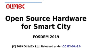Open Source Hardware
for Smart City
FOSDEM 2019
(C) 2019 OLIMEX Ltd, Released under CC BY-SA-3.0
 