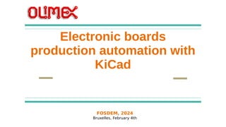 FOSDEM, 2024
Bruxelles, February 4th
Electronic boards
production automation with
KiCad
 